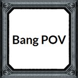 Bang POV - Bang POV