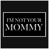 Im Not Your Mommy