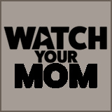 Watch Your Mom - Watch Your Mom