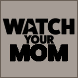 Watch Your Mom