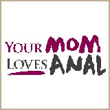 Your Mom Loves Anal - Your Mom Loves Anal